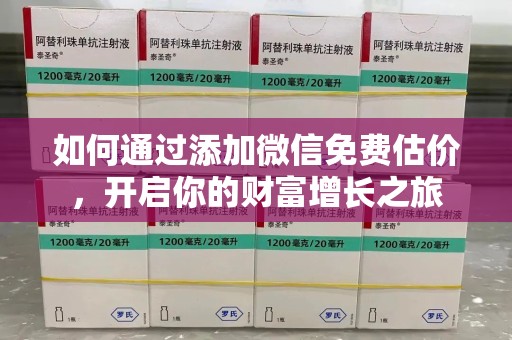 福州如何通过添加微信免费估价，开启你的财富增长之旅