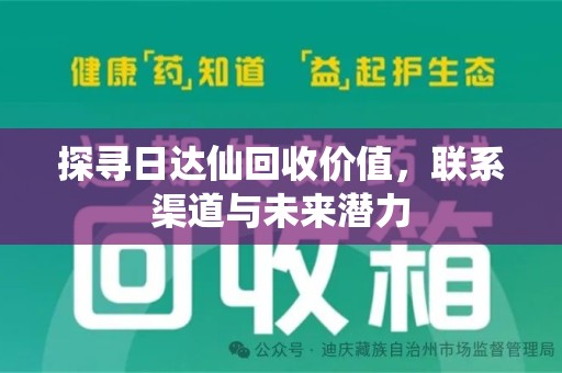 福州探寻日达仙回收价值，联系渠道与未来潜力