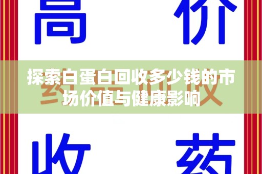 福州探索白蛋白回收多少钱的市场价值与健康影响