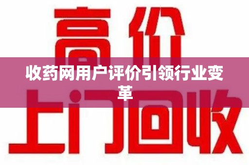 福州收药网用户评价引领行业变革