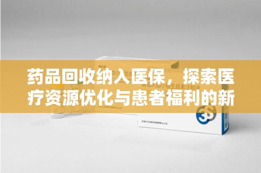 福州药品回收纳入医保，探索医疗资源优化与患者福利的新路径
