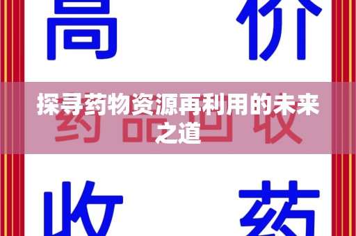 福州探寻药物资源再利用的未来之道