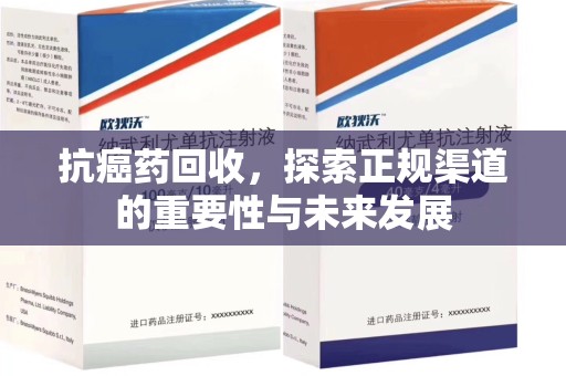 福州抗癌药回收，探索正规渠道的重要性与未来发展