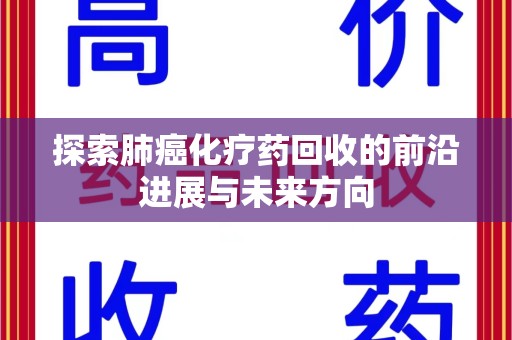 福州探索肺癌化疗药回收的前沿进展与未来方向