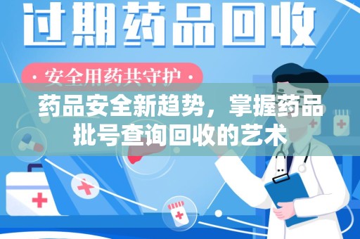 福州药品安全新趋势，掌握药品批号查询回收的艺术