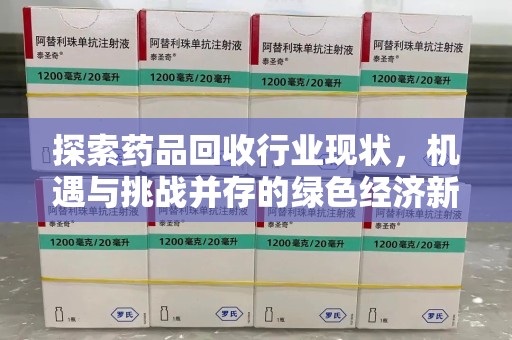 福州探索药品回收行业现状，机遇与挑战并存的绿色经济新领域