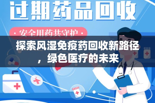 福州探索风湿免疫药回收新路径，绿色医疗的未来