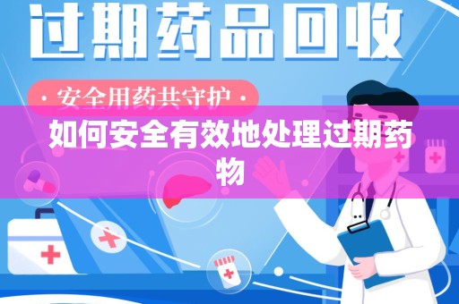 福州如何安全有效地处理过期药物