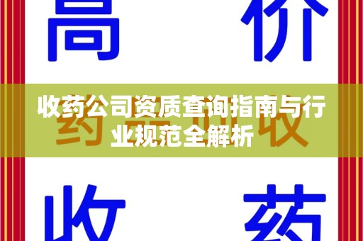 福州收药公司资质查询指南与行业规范全解析